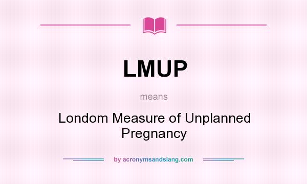 What does LMUP mean? It stands for Londom Measure of Unplanned Pregnancy