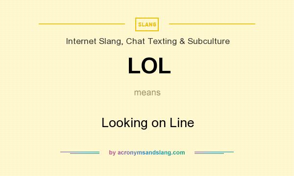 What does LOL mean? It stands for Looking on Line