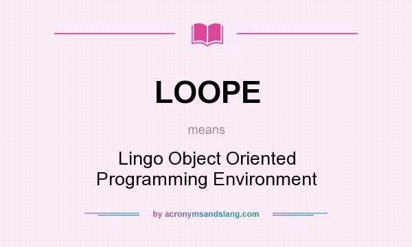 What does LOOPE mean? It stands for Lingo Object Oriented Programming Environment