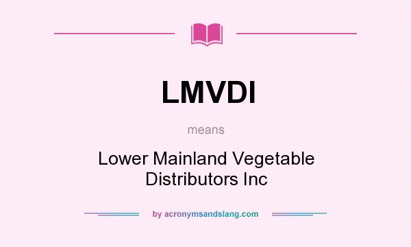 What does LMVDI mean? It stands for Lower Mainland Vegetable Distributors Inc
