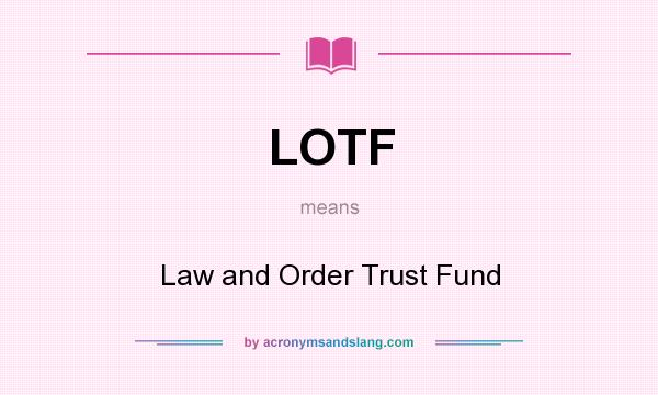 What does LOTF mean? It stands for Law and Order Trust Fund