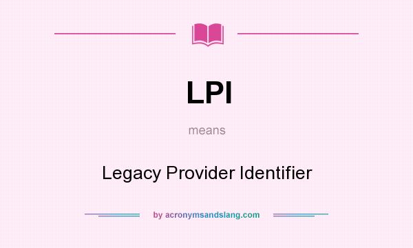 What does LPI mean? It stands for Legacy Provider Identifier