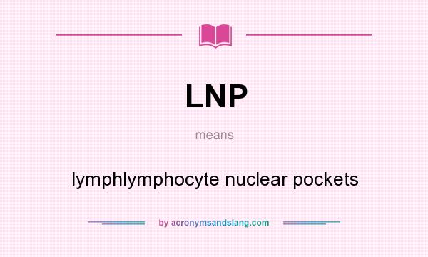 What does LNP mean? It stands for lymphlymphocyte nuclear pockets