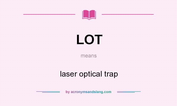What does LOT mean? It stands for laser optical trap