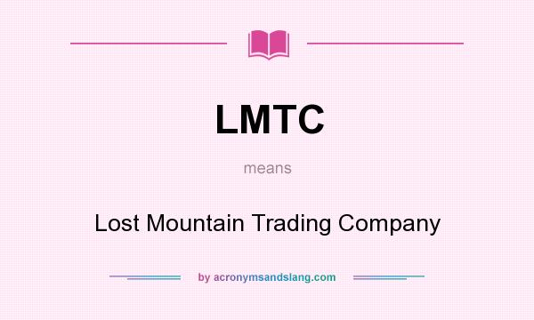 What does LMTC mean? It stands for Lost Mountain Trading Company