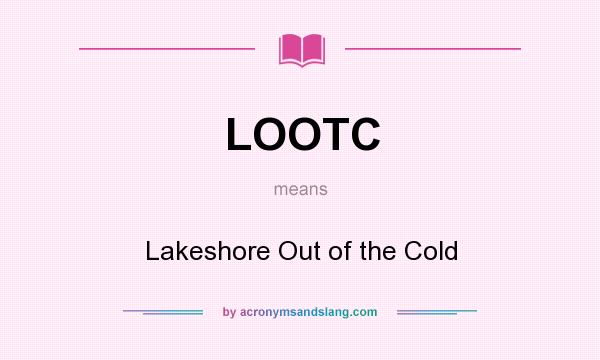 What does LOOTC mean? It stands for Lakeshore Out of the Cold