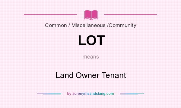 What does LOT mean? It stands for Land Owner Tenant