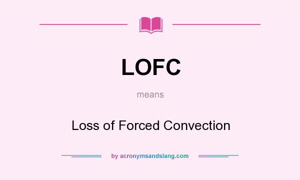 What does LOFC mean? It stands for Loss of Forced Convection