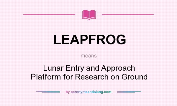 What does LEAPFROG mean? It stands for Lunar Entry and Approach Platform for Research on Ground