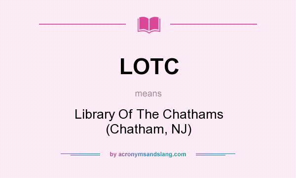 What does LOTC mean? It stands for Library Of The Chathams (Chatham, NJ)