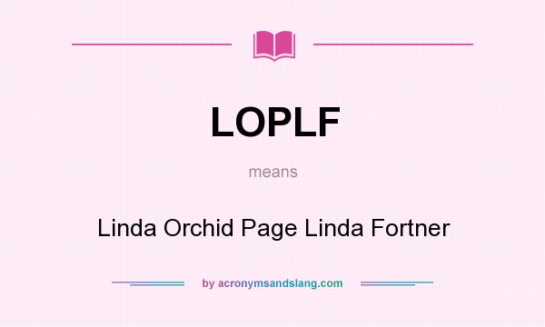 What does LOPLF mean? It stands for Linda Orchid Page Linda Fortner