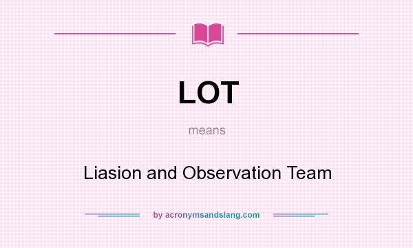 What does LOT mean? It stands for Liasion and Observation Team