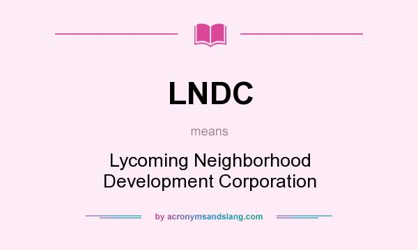 What does LNDC mean? It stands for Lycoming Neighborhood Development Corporation