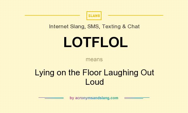 What does LOTFLOL mean? It stands for Lying on the Floor Laughing Out Loud