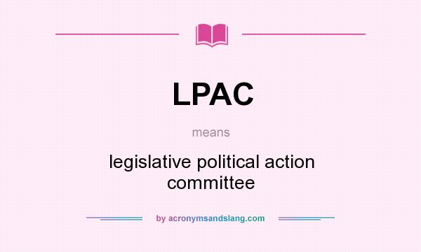 What does LPAC mean? It stands for legislative political action committee
