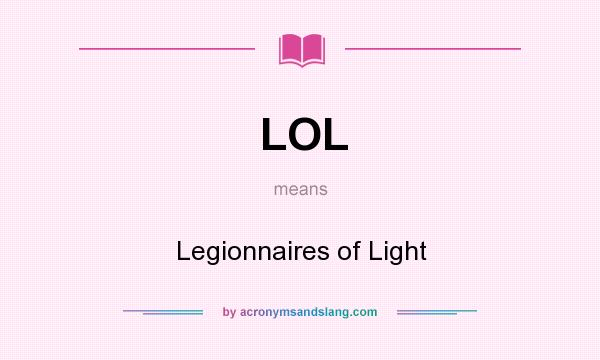 What does LOL mean? It stands for Legionnaires of Light