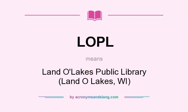 What does LOPL mean? It stands for Land O`Lakes Public Library (Land O Lakes, WI)