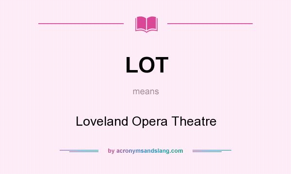 What does LOT mean? It stands for Loveland Opera Theatre