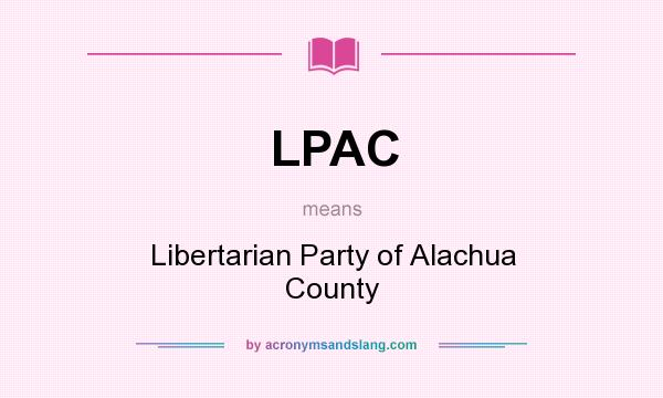 What does LPAC mean? It stands for Libertarian Party of Alachua County
