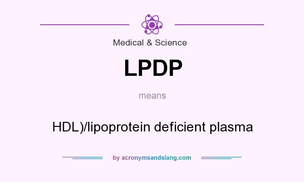 What does LPDP mean? It stands for HDL)/lipoprotein deficient plasma