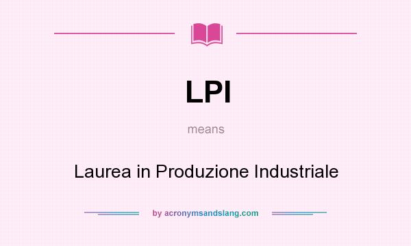 What does LPI mean? It stands for Laurea in Produzione Industriale