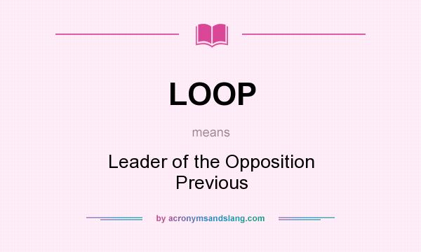 What does LOOP mean? It stands for Leader of the Opposition Previous