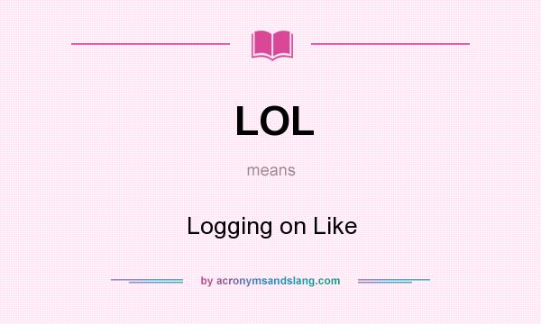 What does LOL mean? It stands for Logging on Like