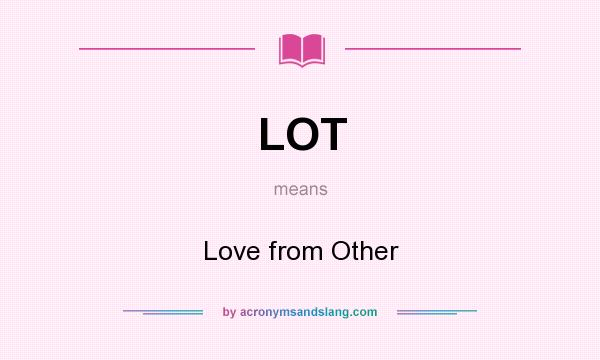 What does LOT mean? It stands for Love from Other
