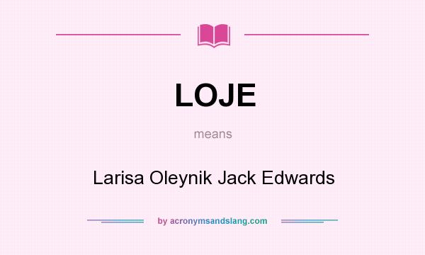 What does LOJE mean? It stands for Larisa Oleynik Jack Edwards