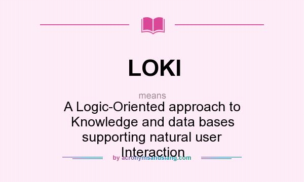 What does LOKI mean? It stands for A Logic-Oriented approach to Knowledge and data bases supporting natural user Interaction