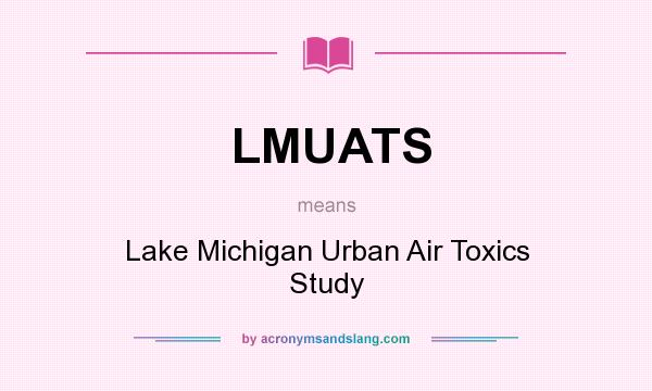 What does LMUATS mean? It stands for Lake Michigan Urban Air Toxics Study