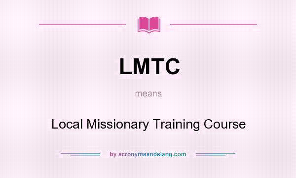 What does LMTC mean? It stands for Local Missionary Training Course