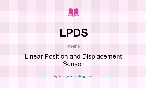 What does LPDS mean? It stands for Linear Position and Displacement Sensor