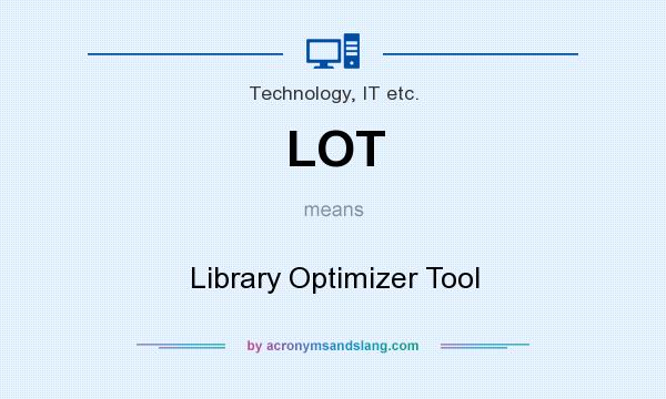 What does LOT mean? It stands for Library Optimizer Tool