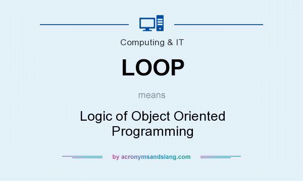 What does LOOP mean? It stands for Logic of Object Oriented Programming