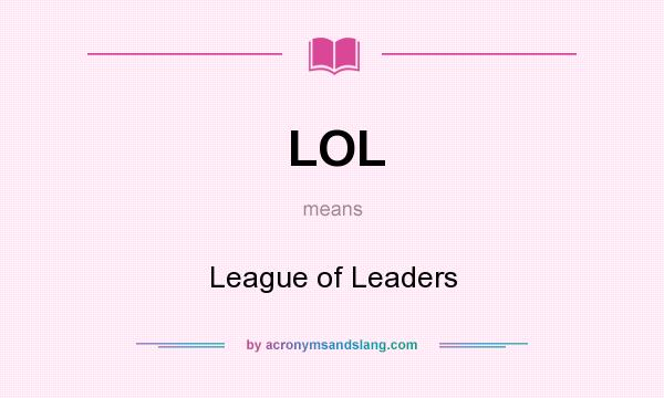 What does LOL mean? It stands for League of Leaders
