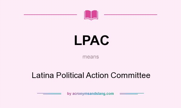 What does LPAC mean? It stands for Latina Political Action Committee