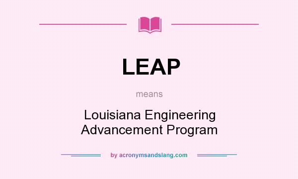 What does LEAP mean? It stands for Louisiana Engineering Advancement Program