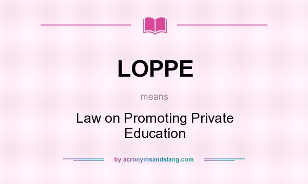 What does LOPPE mean? It stands for Law on Promoting Private Education