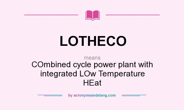 What does LOTHECO mean? It stands for COmbined cycle power plant with integrated LOw Temperature HEat