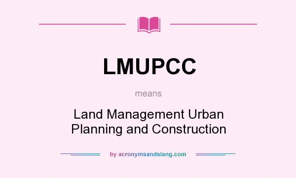 What does LMUPCC mean? It stands for Land Management Urban Planning and Construction