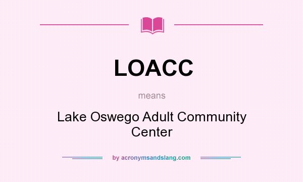 What does LOACC mean? It stands for Lake Oswego Adult Community Center