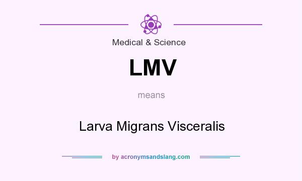 What does LMV mean? It stands for Larva Migrans Visceralis