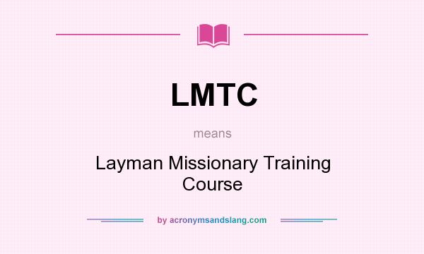What does LMTC mean? It stands for Layman Missionary Training Course