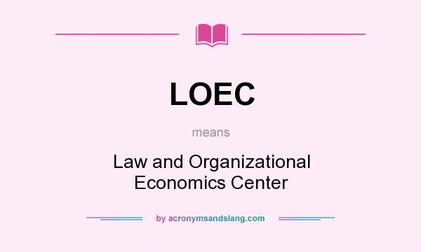 What does LOEC mean? It stands for Law and Organizational Economics Center