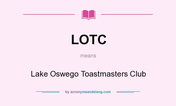 What does LOTC mean? It stands for Lake Oswego Toastmasters Club