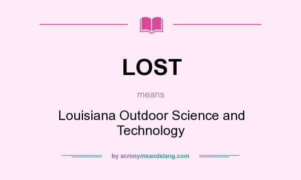 What does LOST mean? It stands for Louisiana Outdoor Science and Technology