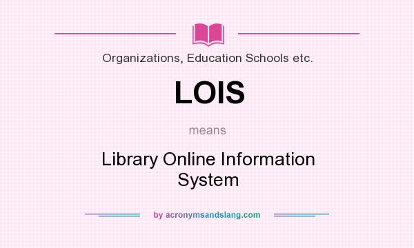 What does LOIS mean? It stands for Library Online Information System