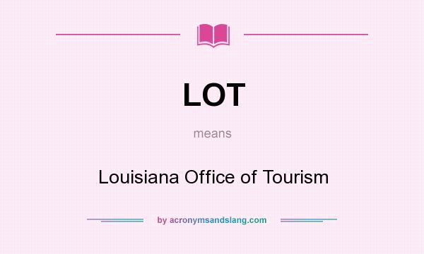 What does LOT mean? It stands for Louisiana Office of Tourism