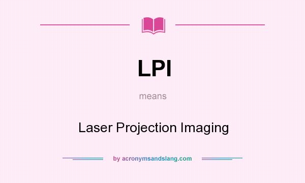 What does LPI mean? It stands for Laser Projection Imaging